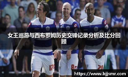 女王巡游与西布罗姆历史交锋记录分析及比分回顾